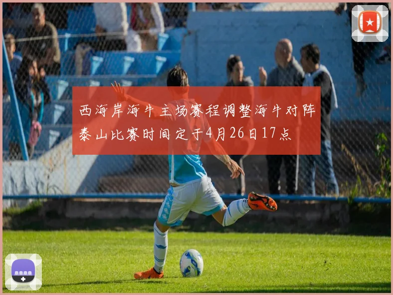 西海岸海牛主场赛程调整海牛对阵泰山比赛时间定于4月26日17点